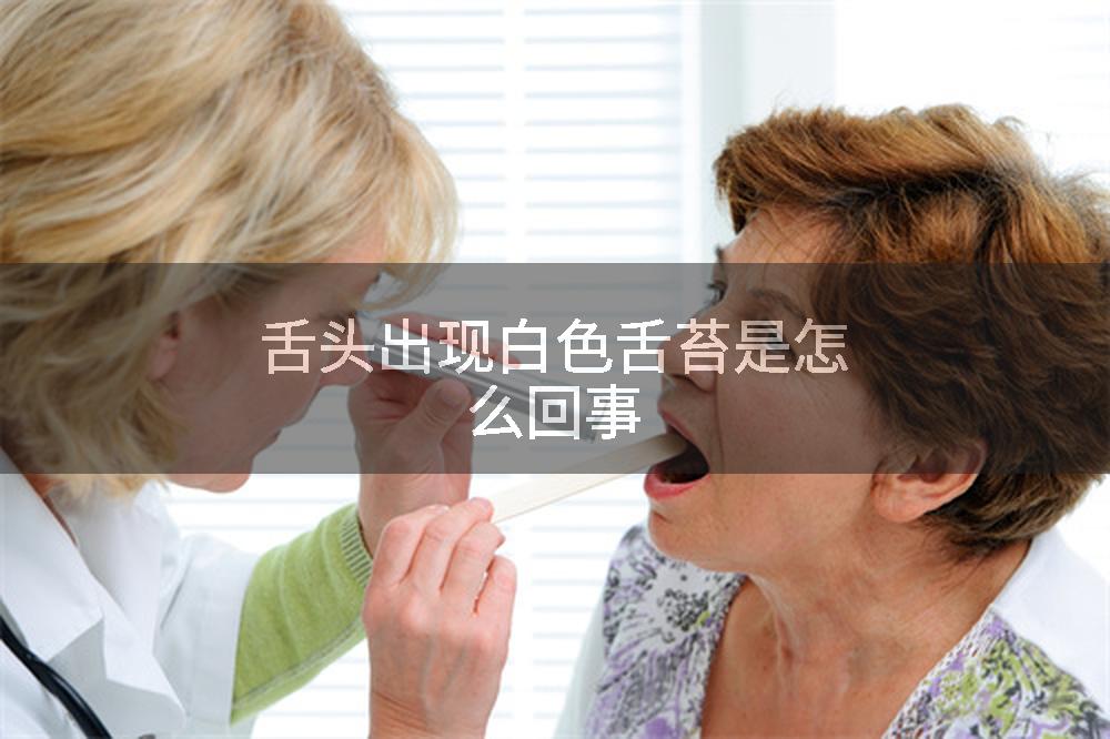舌头出现白色舌苔是怎么回事