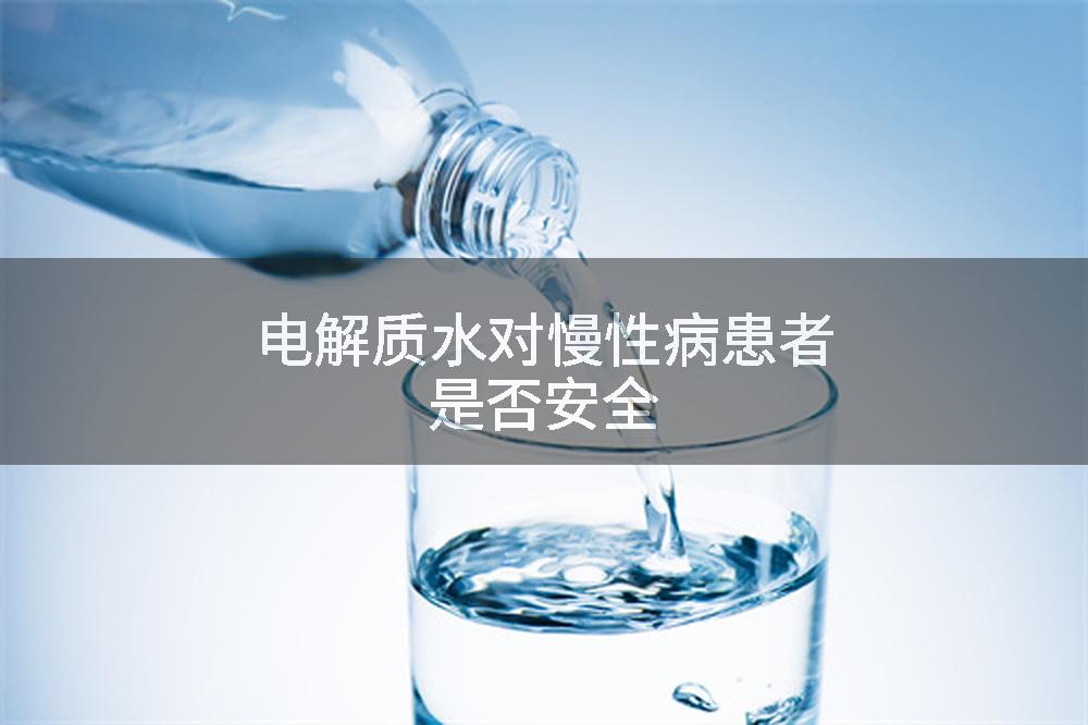 电解质水对慢性病患者是否安全