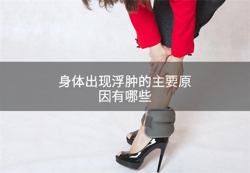 身体出现浮肿的主要原因有哪些