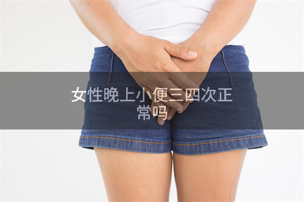 女性晚上小便三四次正常吗
