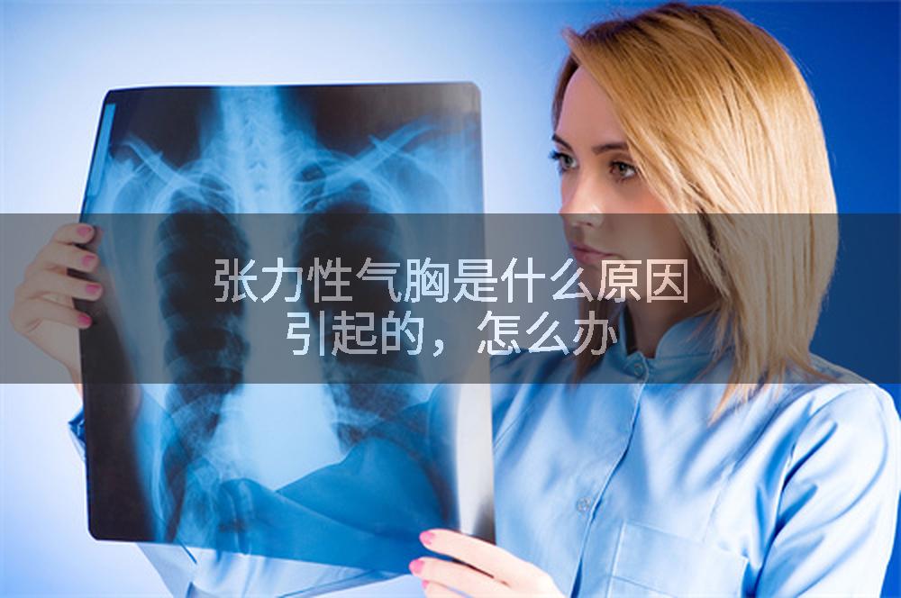 张力性气胸是什么原因引起的，怎么办