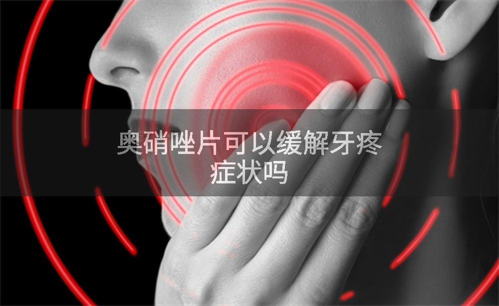 奥硝唑片可以缓解牙疼症状吗