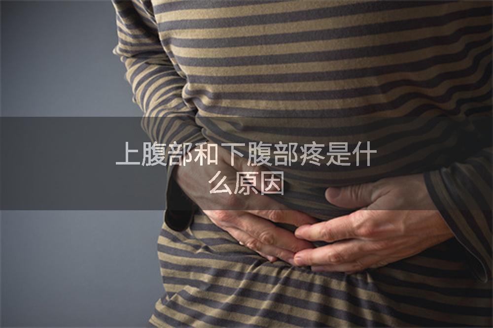 上腹部和下腹部疼是什么原因
