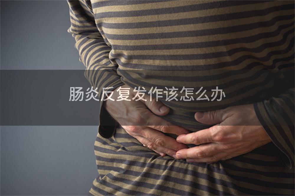 肠炎反复发作该怎么办
