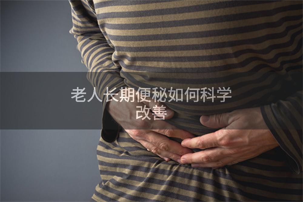 老人长期便秘如何科学改善