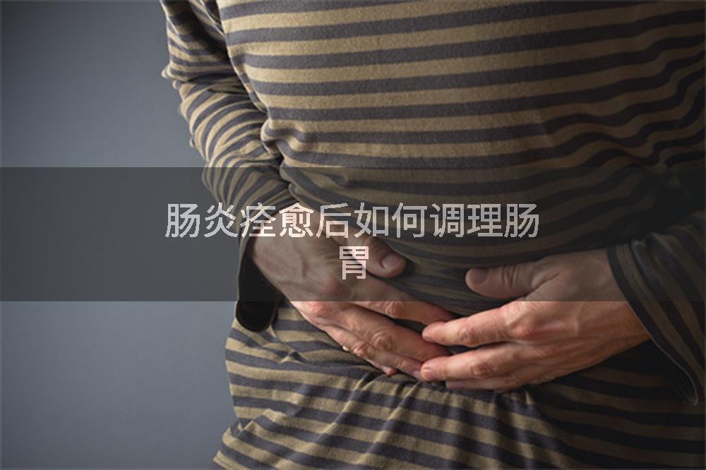肠炎痊愈后如何调理肠胃