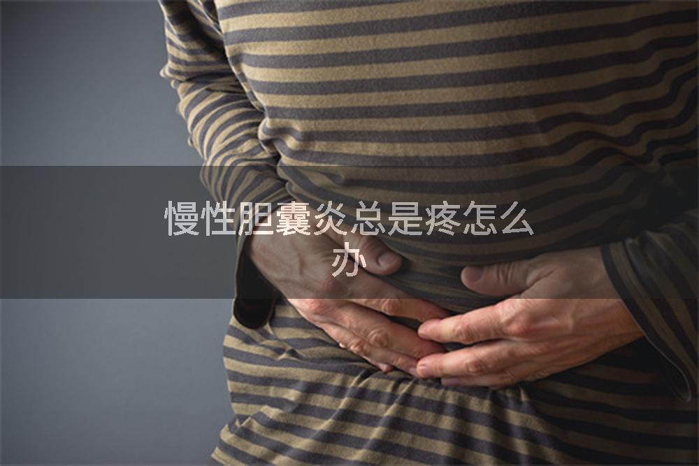 慢性胆囊炎总是疼怎么办