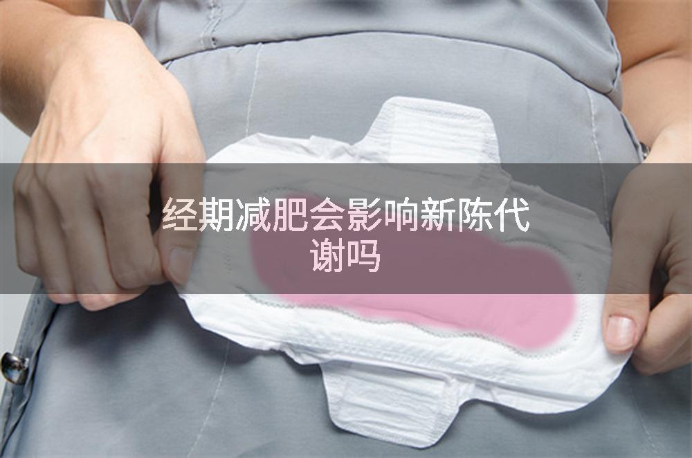 经期减肥会影响新陈代谢吗