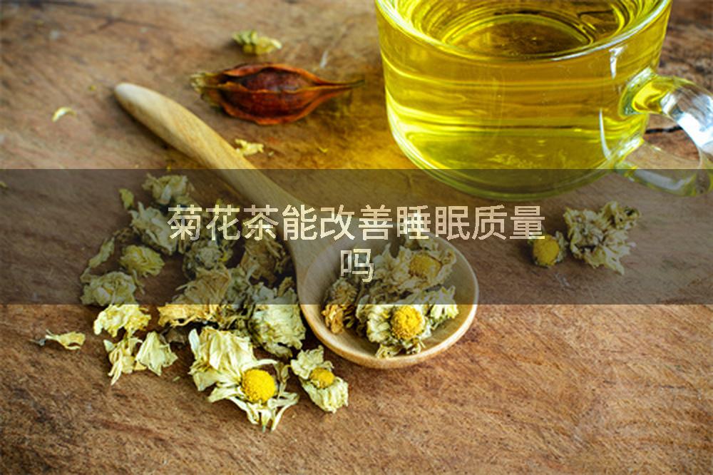 菊花茶能改善睡眠质量吗