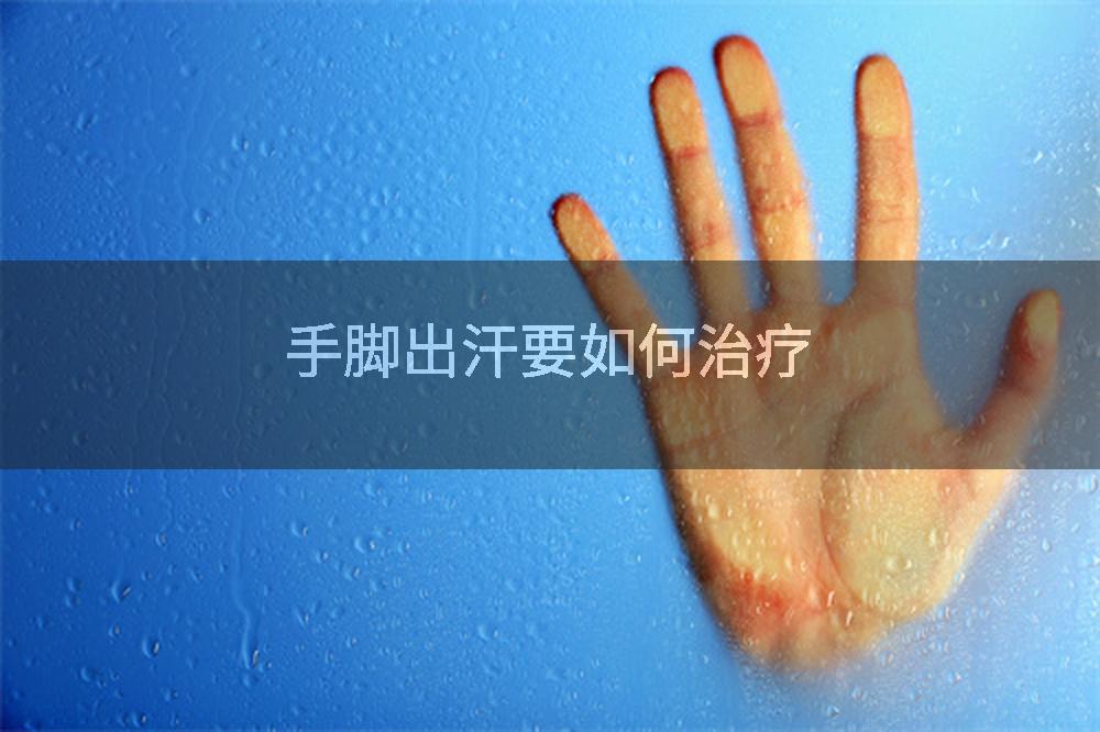 手脚出汗要如何治疗