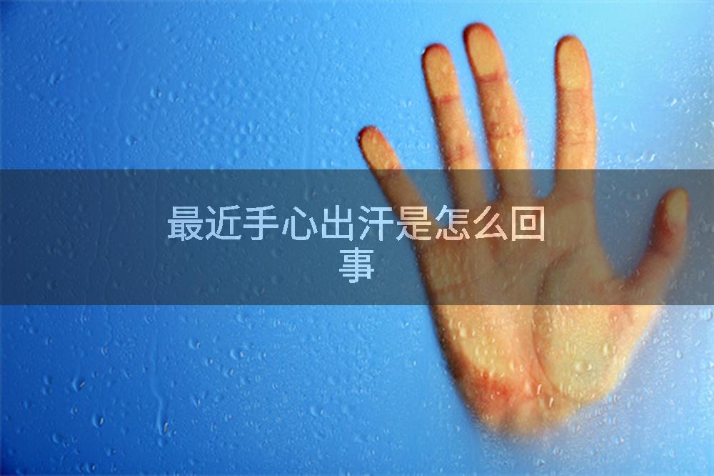 最近手心出汗是怎么回事