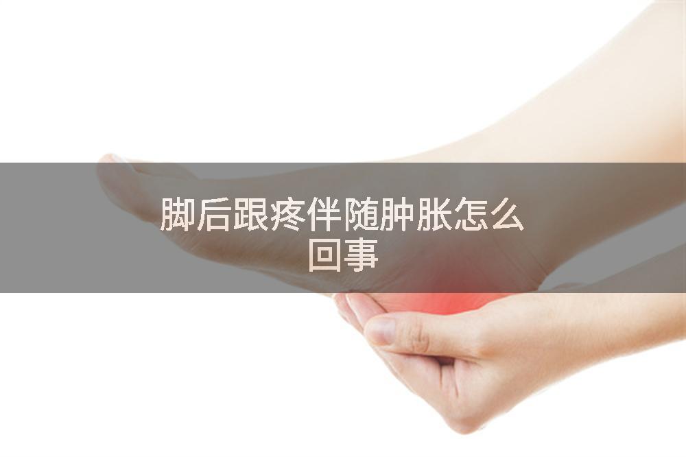 脚后跟疼伴随肿胀怎么回事