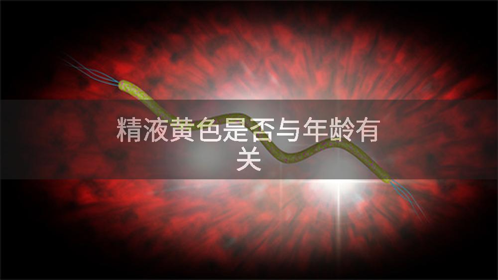 精液黄色是否与年龄有关
