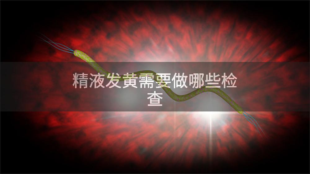 精液发黄需要做哪些检查