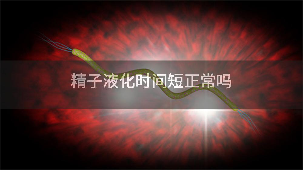 精子液化时间短正常吗