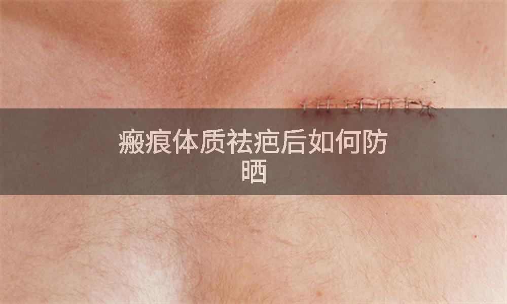 瘢痕体质祛疤后如何防晒