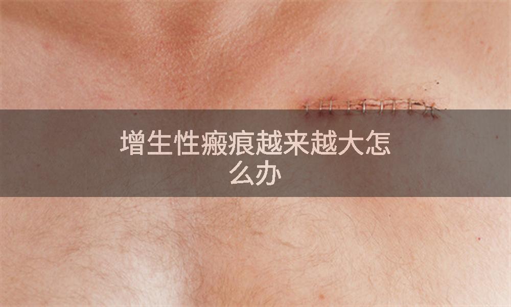 增生性瘢痕越来越大怎么办