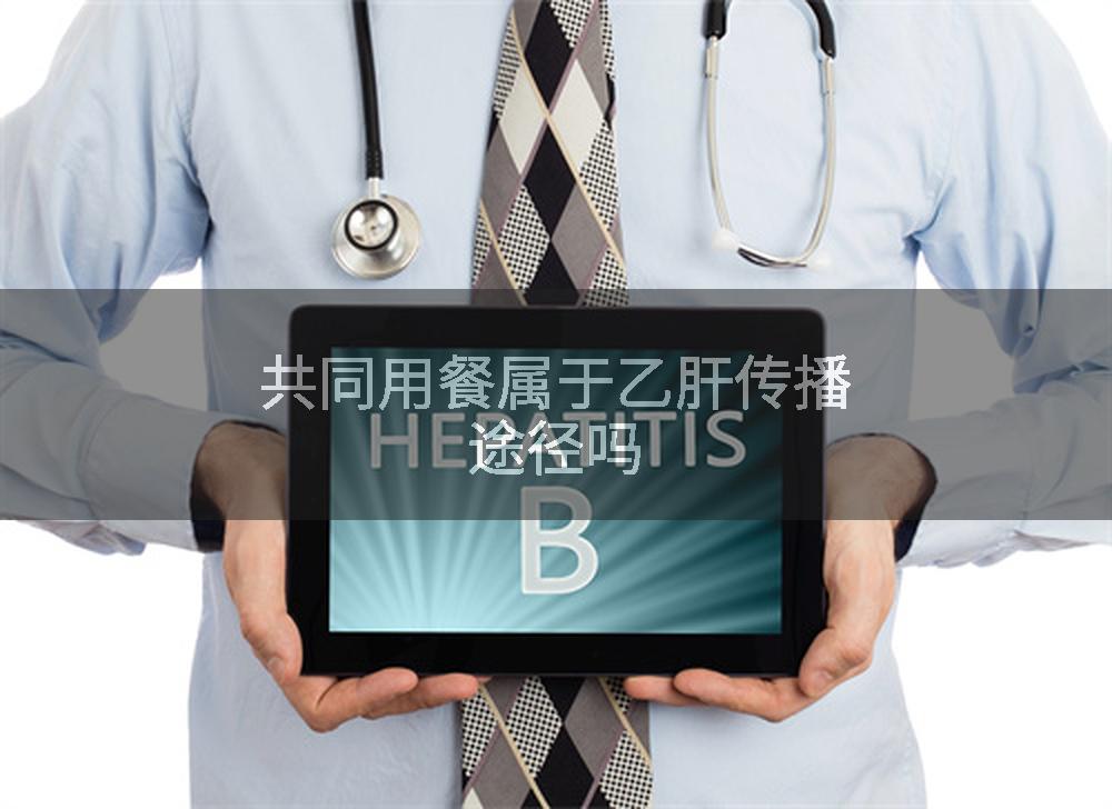 共同用餐属于乙肝传播途径吗