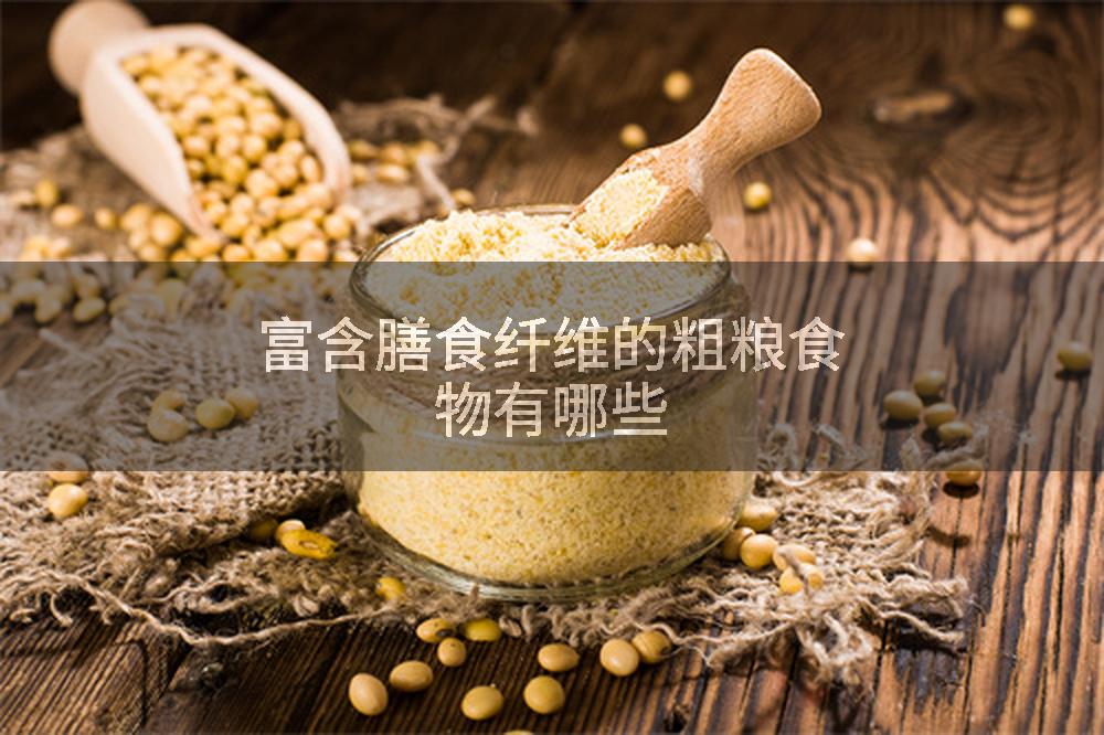富含膳食纤维的粗粮食物有哪些