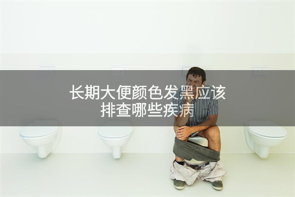 长期大便颜色发黑应该排查哪些疾病