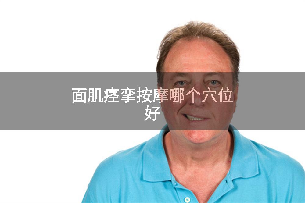 面肌痉挛按摩哪个穴位好