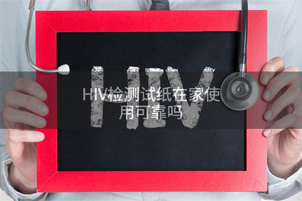 HIV检测试纸在家使用可靠吗