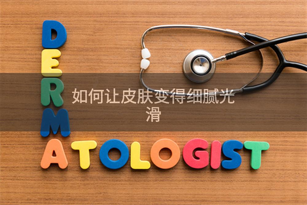 如何让皮肤变得细腻光滑