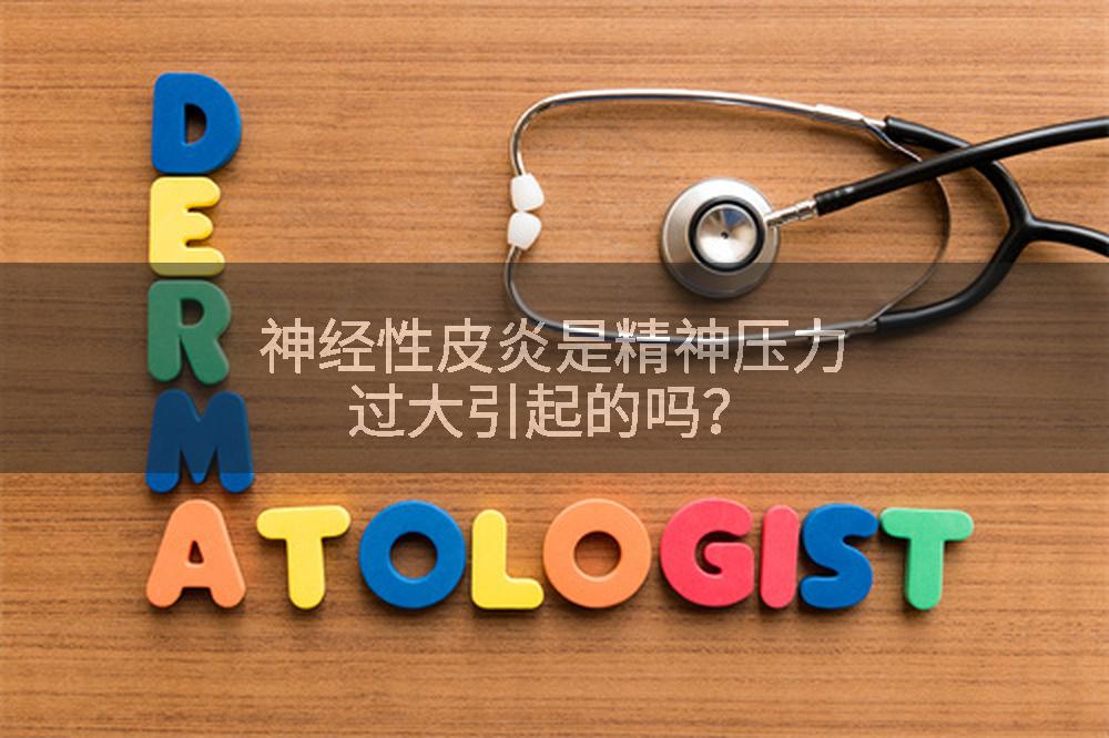 神经性皮炎是精神压力过大引起的吗？