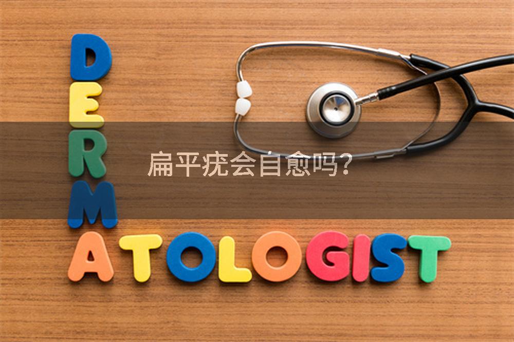 扁平疣会自愈吗？