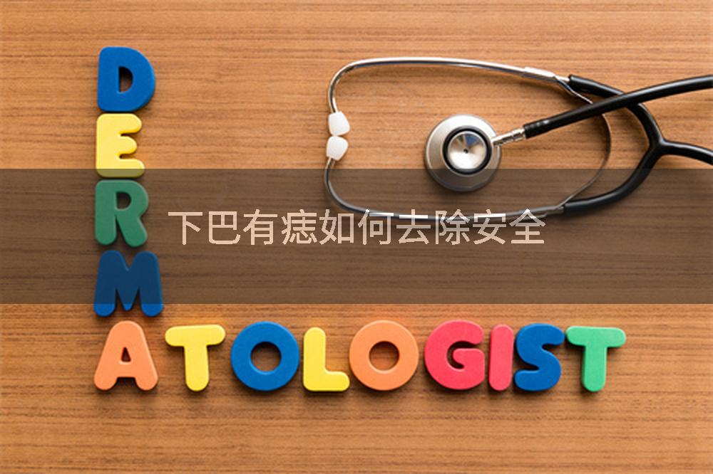 下巴有痣如何去除安全