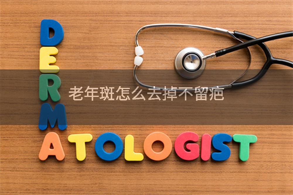 老年斑怎么去掉不留疤