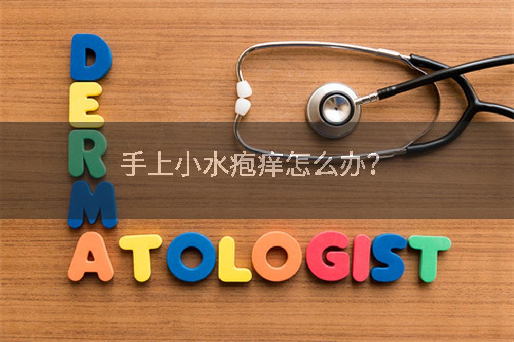 手上小水疱痒怎么办？