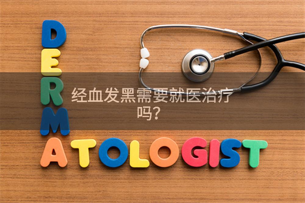 經血發黑需要就醫治療嗎？