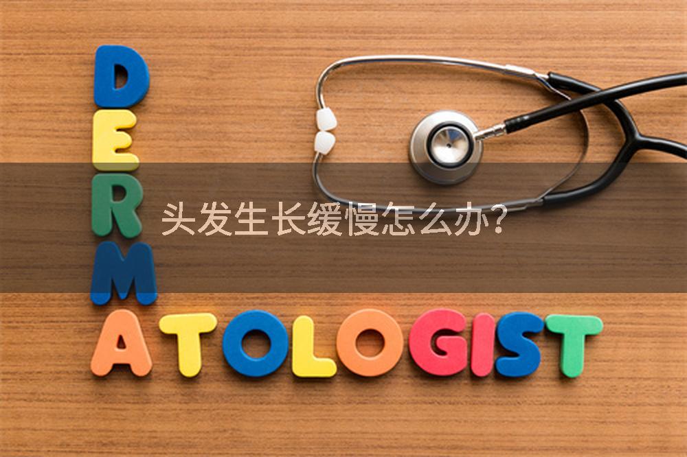 头发生长缓慢怎么办？