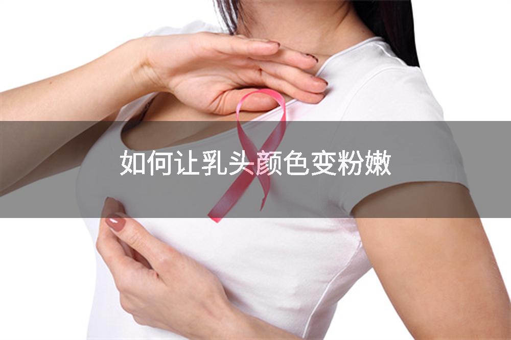 如何让乳头颜色变粉嫩