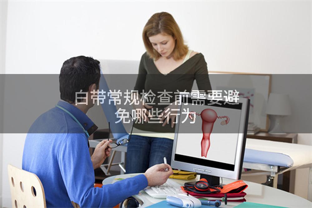白带常规检查前需要避免哪些行为