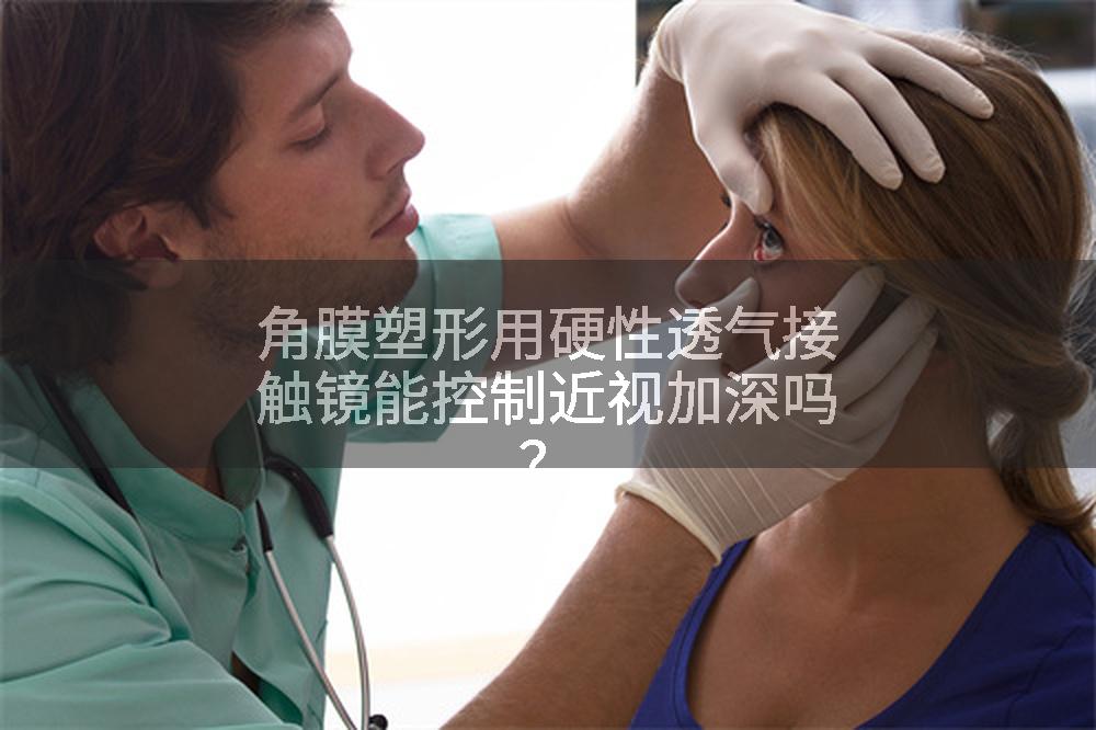 角膜塑形用硬性透气接触镜能控制近视加深吗?