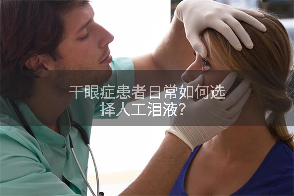 干眼症患者日常如何选择人工泪液？