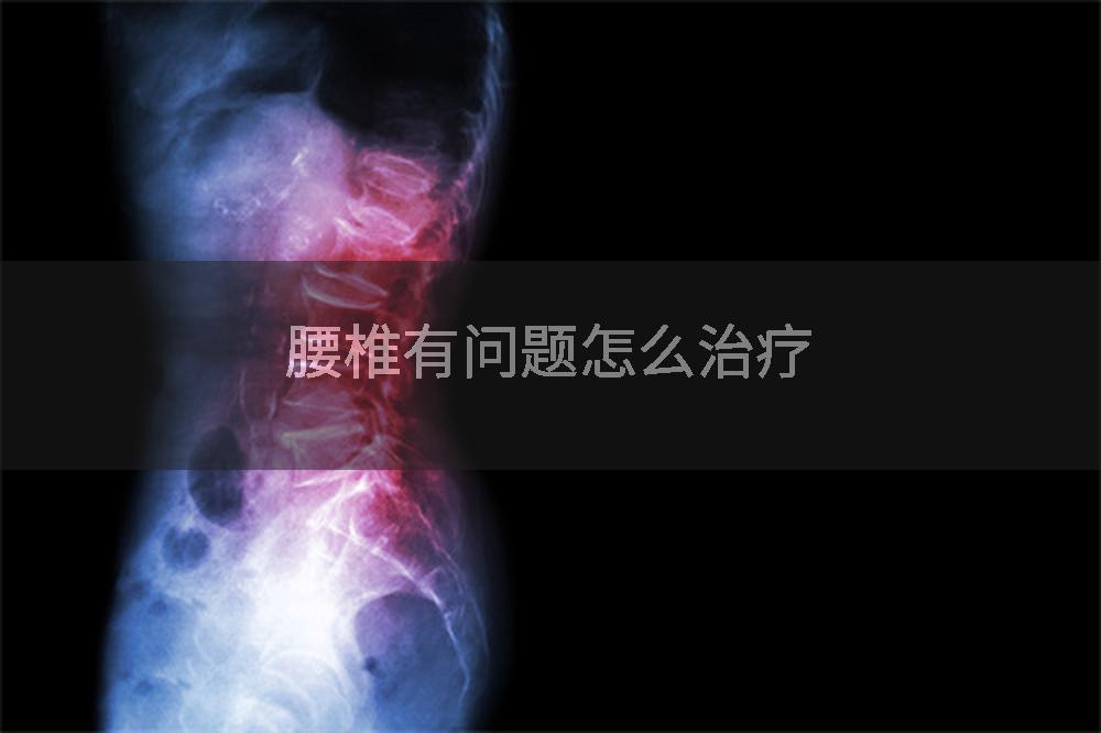 腰椎有问题怎么治疗