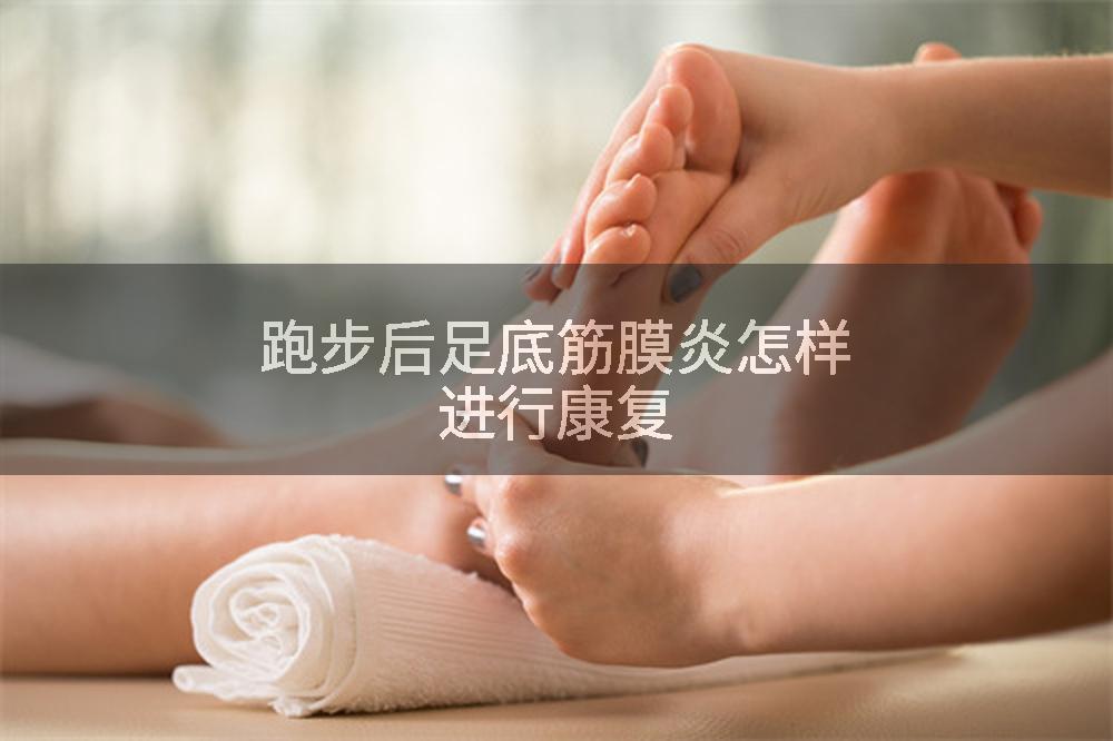 跑步后足底筋膜炎怎样进行康复