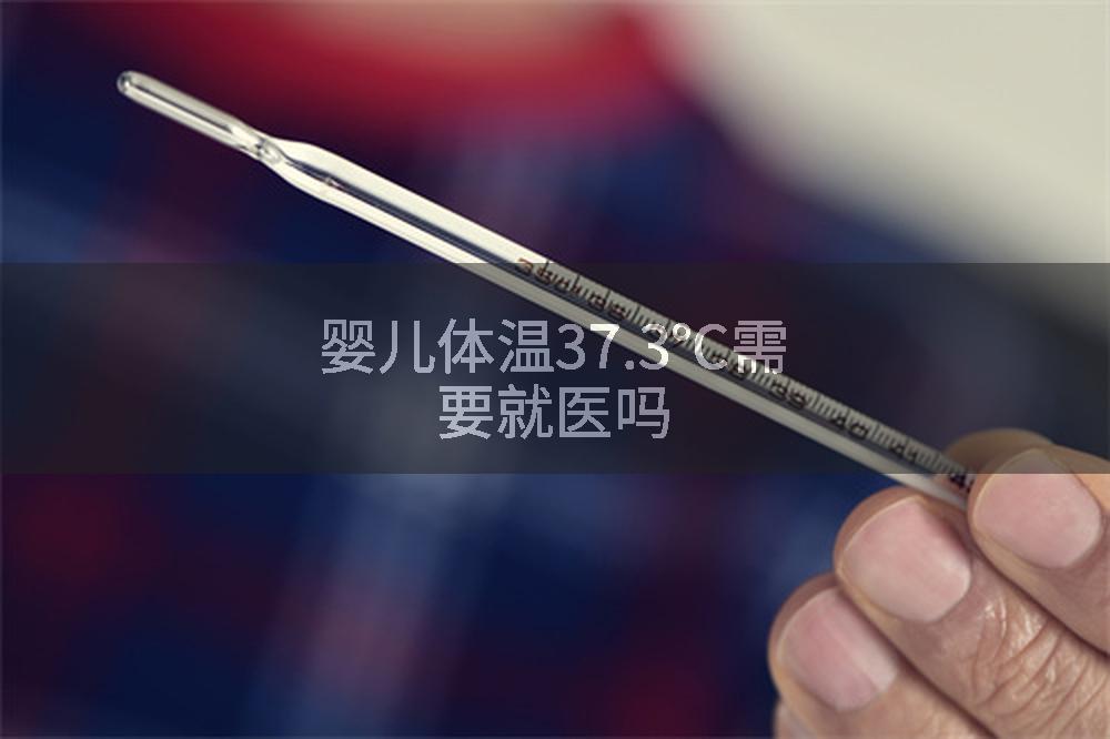 婴儿体温37.3℃需要就医吗