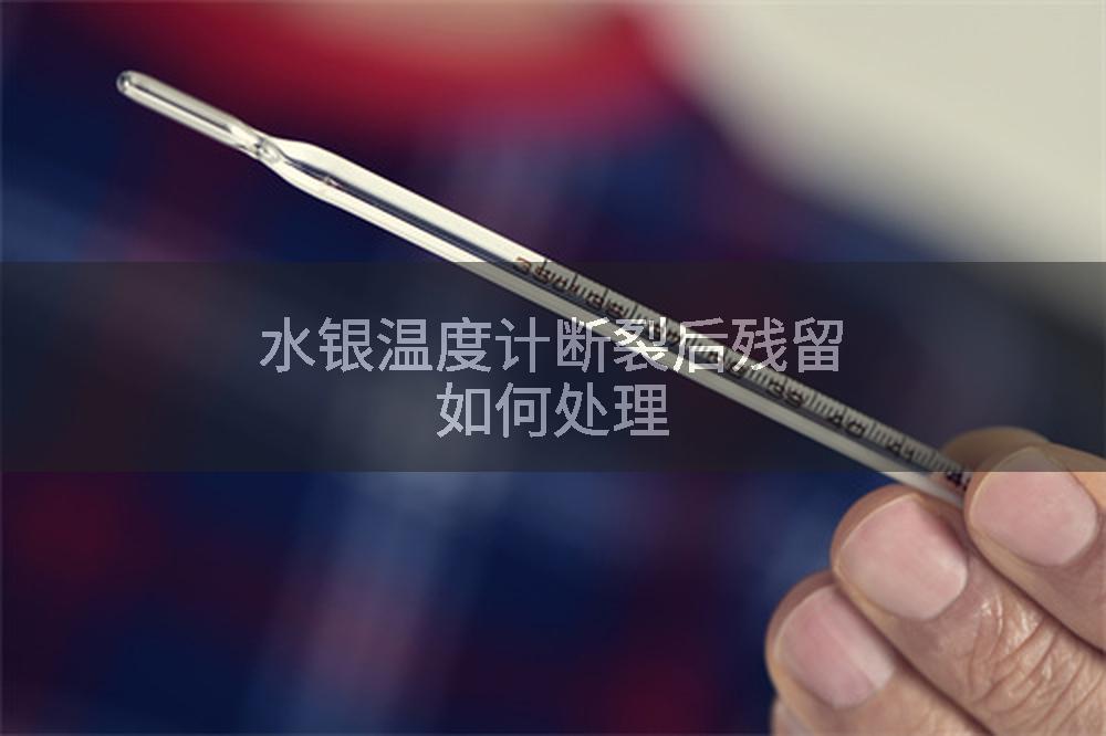 水银温度计断裂后残留如何处理