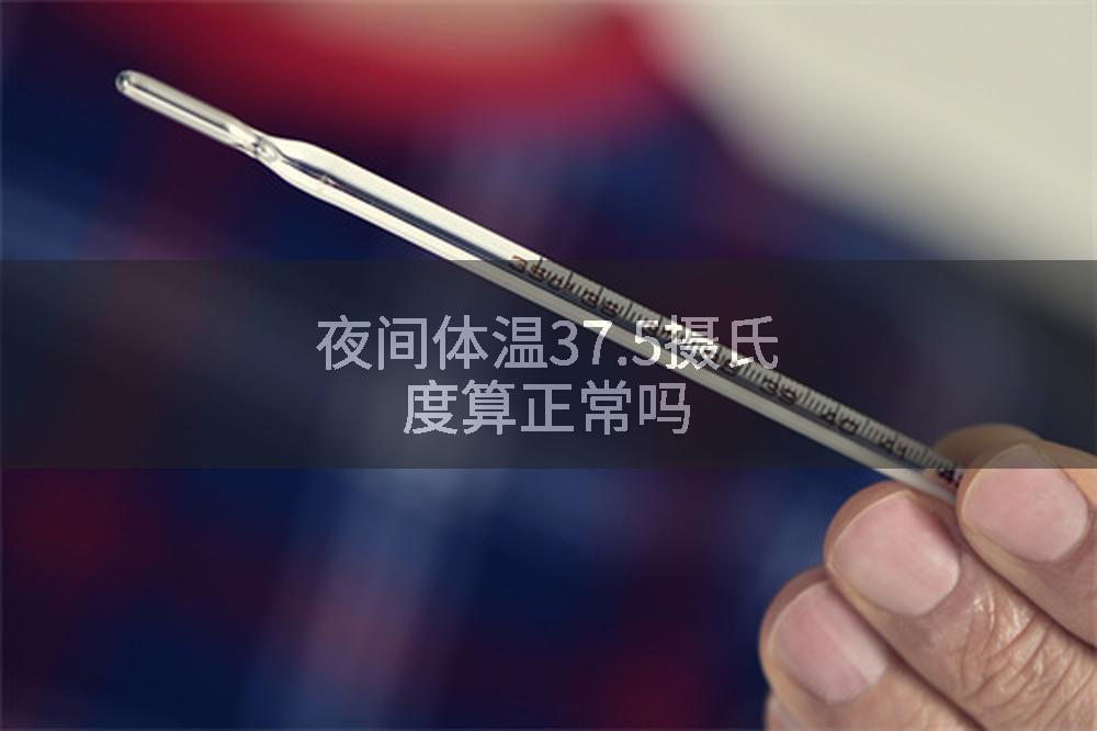 夜间体温37.5摄氏度算正常吗