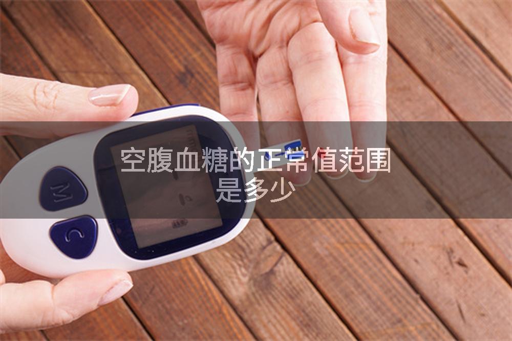 空腹血糖的正常值范围是多少