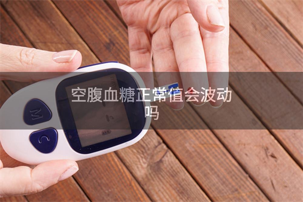 空腹血糖正常值会波动吗