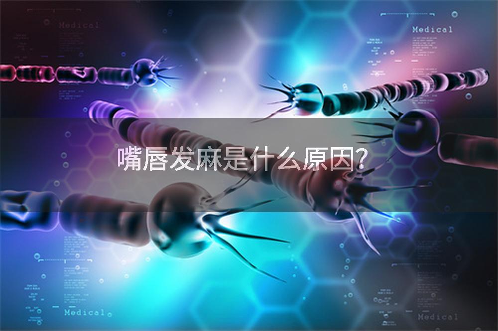 嘴唇发麻是什么原因？