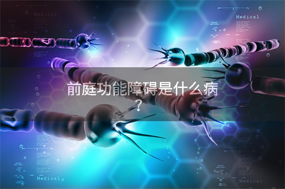 前庭功能障碍是什么病？