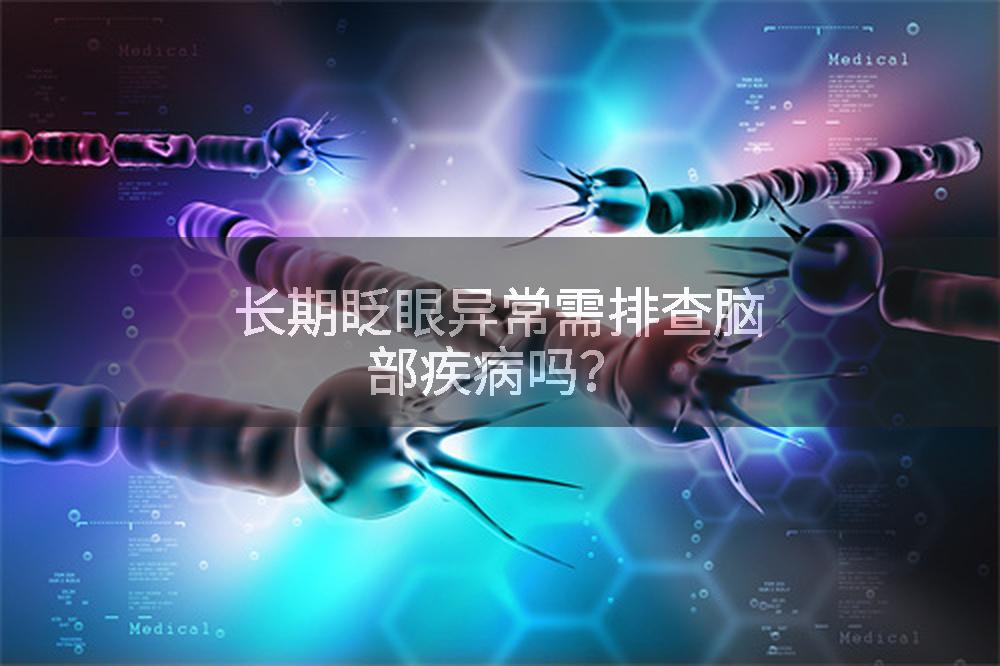 长期眨眼异常需排查脑部疾病吗？