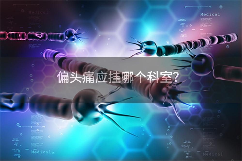 偏头痛应挂哪个科室？