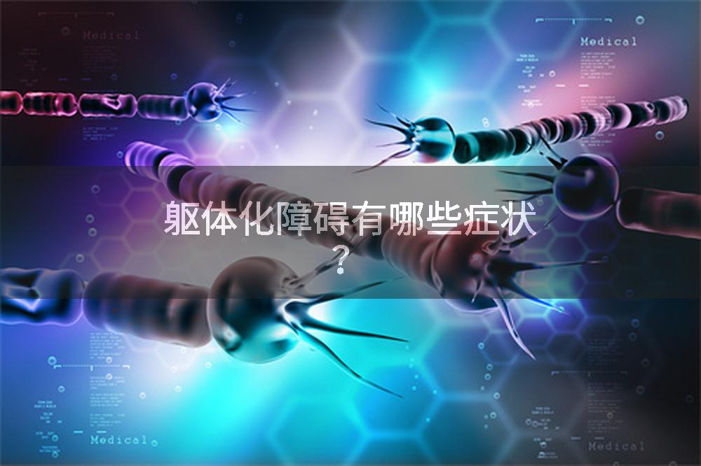 躯体化障碍有哪些症状？